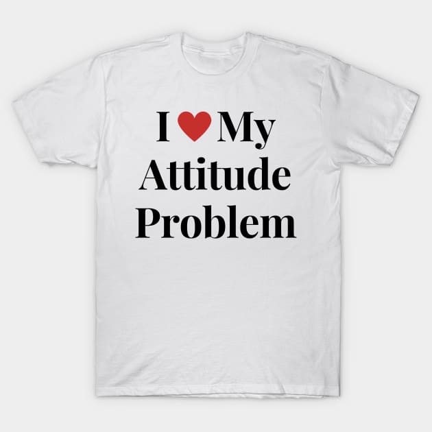 I heart my attitude problem T-Shirt by Draven